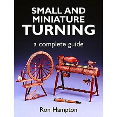 Small and Miniature Turning: A Complete Guide by Ron Hampton 186108384X