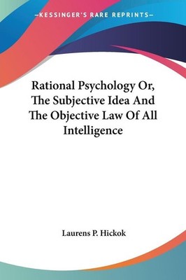 Rational Psychology Or, The Subjective Idea And The Objective Law Of All Intelli