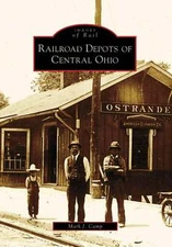 NEW Arcadia Publishing Railroad Depots of Central Ohio, OH 9780738561745 Images