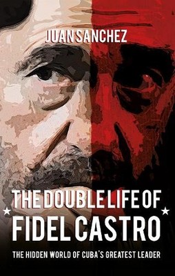 The Double Life of Fidel Castro: The ..., Sanchez, Juan