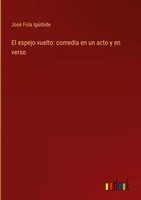 José Fola IgúRbide | El Espejo Vuelto: Comedia En Un Acto Y En Verso | Buch