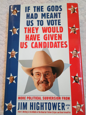 SIGNED Jim Hightower If the Gods Had Meant Us to Vote They Have Given Candidates