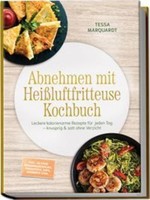 Abnehmen Mit HeißLuftfritteuse Kochbuch: Leckere Kalorienarme Rezepte FüR Jeden