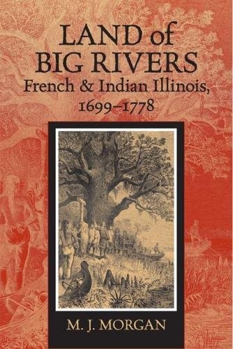 LAND OF BIG RIVERS: FRENCH AND INDIAN ILLINOIS, 1699-1778 By