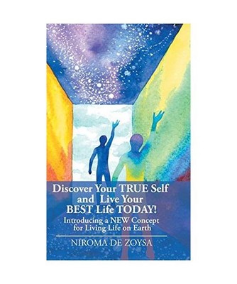 Discover Your True Self and Live Your Best Life Today!: Introducing a New Concep
