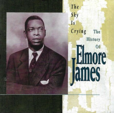 The Sky is Crying: The History of Elmore James by Elmore James (CD, 1993, Rhino)