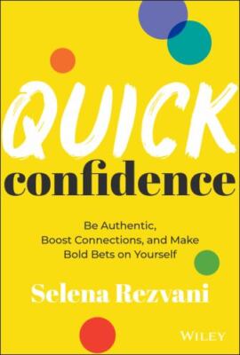Quick Confidence: Be Authentic, Boost Connections, Make Bold Bets on Yourself