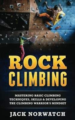 Rock Climbing: Mastering Basic Climbing Techniques, by Norwatch, Jack 1534691359