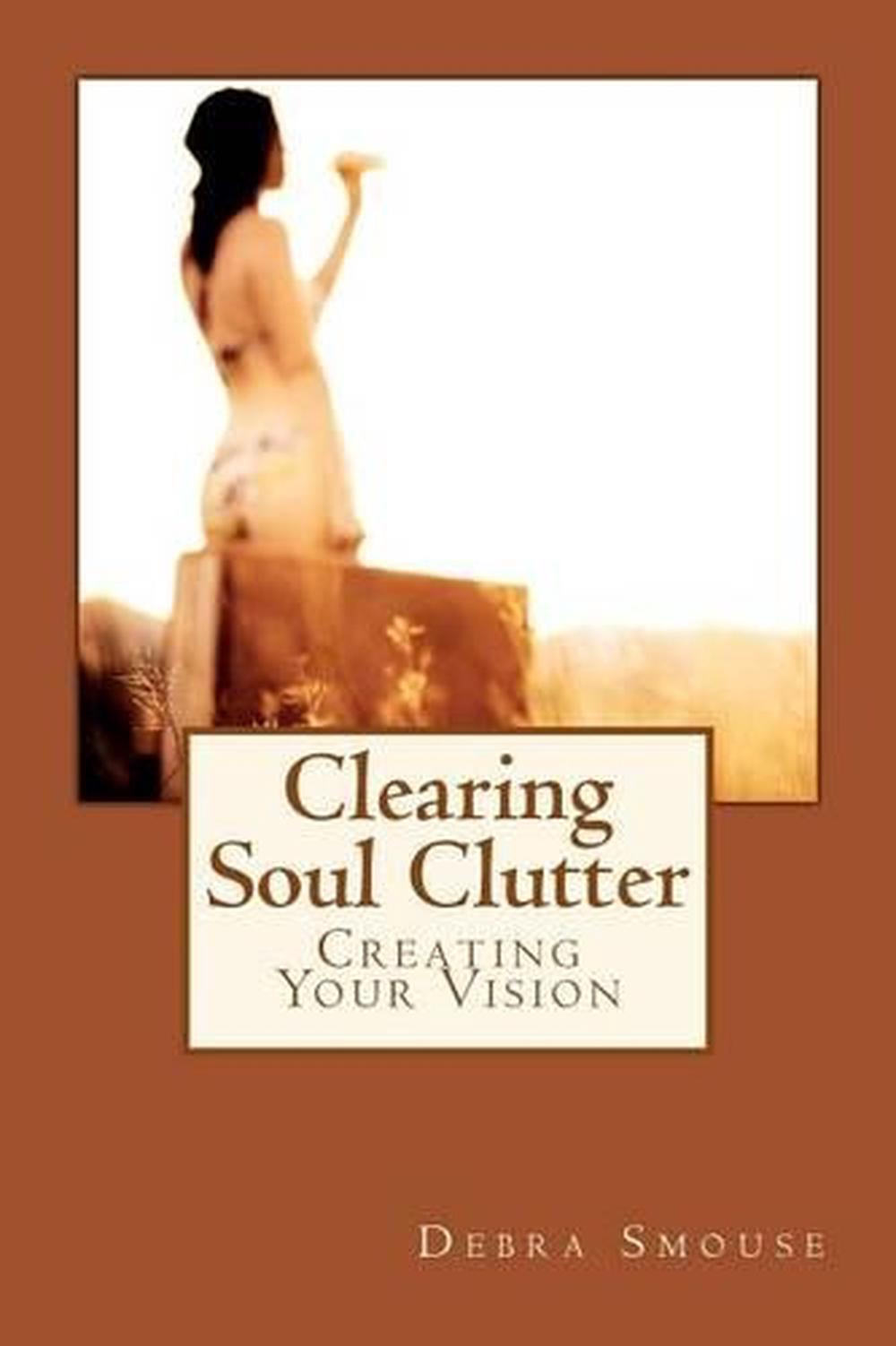 Clearing Soul Clutter: Creating Your Vision by Debra Smouse (English) Paperback