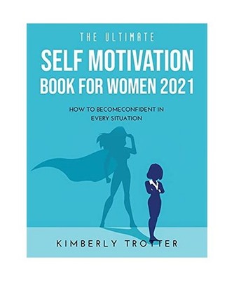 The Ultimate Self Motivation Book for Women 2021: How to BecomeConfident in Ever