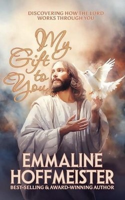My Gift to You: Discovering How the Lord Works Through You by Emmaline H. Hoffme