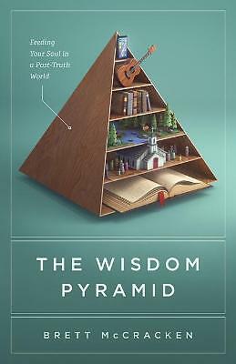 The Wisdom Pyramid: Feeding Your Soul in a Post-Truth World by Brett...