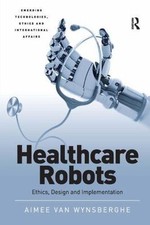 Healthcare Robots : Ethics, Design and Implementation, Hardcover by Van Wynsb...