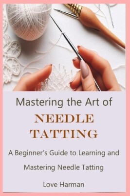 Love Harman Mastering the Art of Needle Tatting (Paperback)