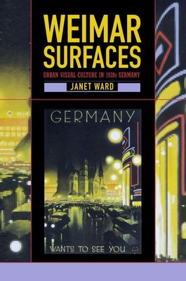 Weimar Surfaces: Urban Visual Culture in 1920s Germany (Weimar and Now: Germ...