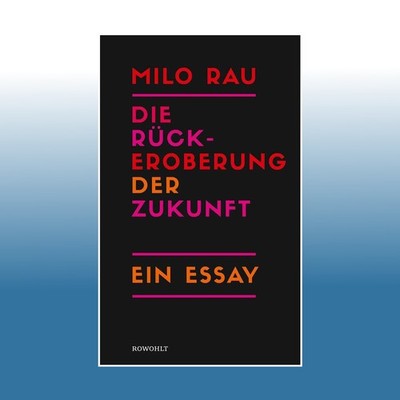 Die Rückeroberung der Zukunft | Milo Rau | Ungelesen