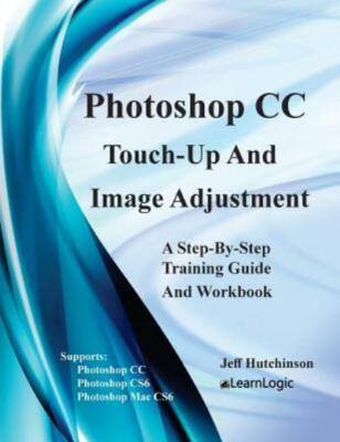 Photoshop Cc - Touch-Up And Image Adjustment: Supports Photoshop Cs6, Cc, A...