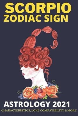 Scorpio zodiac sign Astrology 2021 characteristics, love compatibility & More: A
