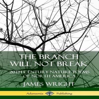 The Branch Will Not Break 20th Century Nature Poems of North Amer