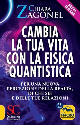 Libro - Chiara Zagonel - Cambia La Tua Vita Con La Fisica Quantistica. Per Una N