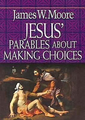 Jesus' Parables about Making Choices by Moore, James W.