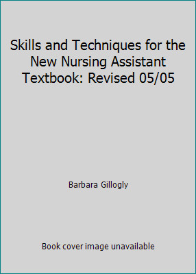 Skills and Techniques for the New Nursing Assistant Textbook: Revised 05/05