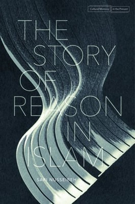 The Story of Reason in Islam by Sari Nusseibeh: Used