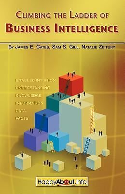 Climbing the Ladder of Business Intelligence: Happy About Creating Excellence...