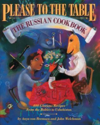 Please to the Table: The Russian Cookbook by Von Bremzen, Anya; Welchman, John