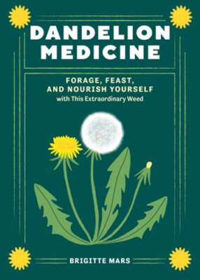 Dandelion Medicine, 2nd Edition: Forage, Feast, and Nourish Yourself with This