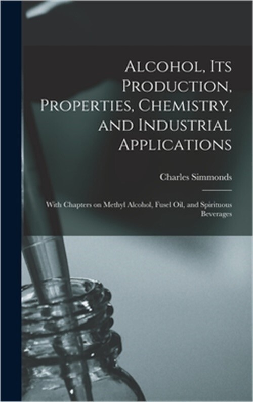 Alcohol, its Production, Properties, Chemistry, and Industrial Applications; Wit