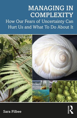 Managing in Complexity: How Our Fears of Uncertainty Can Hurt Us and What To Do 