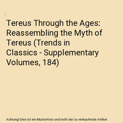 Tereus Through the Ages: Reassembling the Myth of Tereus 