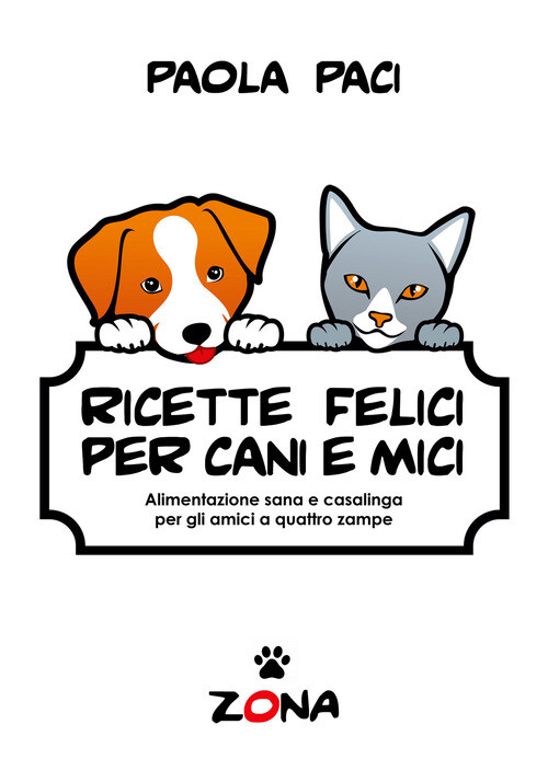 Ricette felici per cani e mici. Alimentazione sana e casalinga pe