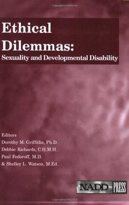 ETHICAL DILEMMAS: SEXUALITY AND DEVELOPMENTAL DISABILITY By Griffiths Dorothy