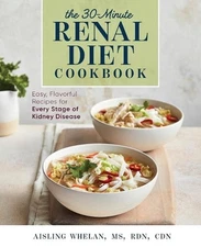 30-Minute Renal Diet Cookbook: Easy, Flavorful Recipes for Every Stage of Kidney