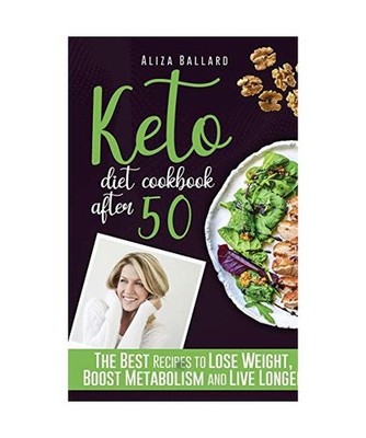 Keto Diet Cookbook After 50: The Best Recipes to Lose Weight, Boost Metabolism a