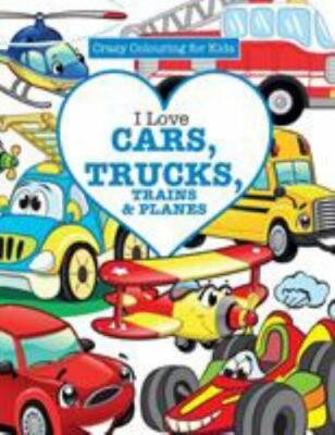 I Love Cars, Trucks, Trains & Planes! ( Crazy Colouring For Kids), Brand New,...
