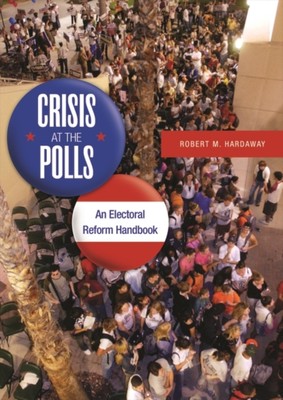 Hardaway - Crisis at the Polls  An Electoral Reform Handbook - hardbac - X555z