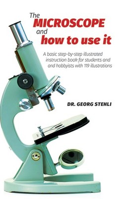 The Microscope and How to Use It - paperback Stehli, Dr. Georg