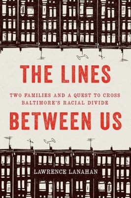 The Lines Between Us : Two Families and a Quest to Cross Baltimor