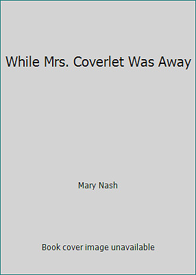 While Mrs. Coverlet Was Away by Mary Nash