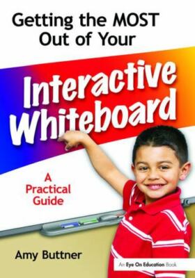 Getting the Most Out of Your Interactive Whiteboard : A Practical Guide, Hard...