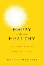 Happy Is the New Healthy: 31 Ways to Relax, Let Go, and Enjoy Life NOW - GOOD