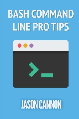 Bash Command Line Pro Tips - Paperback NEW Cannon, Jason 01/05/2014