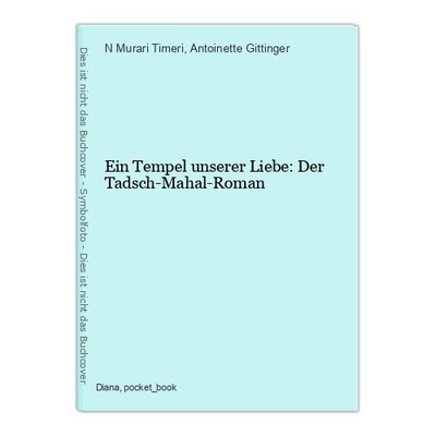 Ein Tempel unserer Liebe: Der Tadsch-Mahal-Roman Murari Timeri, N und Antoinette