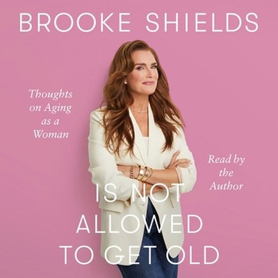 Brooke Shields Is Not Allowed to Get Old: Thoughts on Aging as a Woman by Brooke