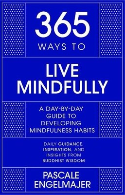 365 Ways to Live Mindfully: A Day-by-day Guid... by Engelmajer, Pascale Hardback