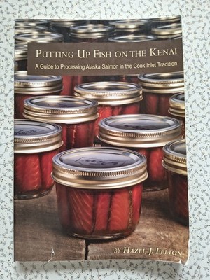 Putting Up Fish on the Kenai A Guide to Processing Alaska Salmon by Hazel Felton