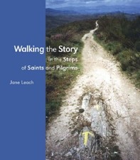 Walking the Story: In the Steps of Saints and Pilgrims By Jane Leach